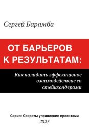 Скачать От барьеров к результатам: Как наладить эффективное взаимодействие со стейкхолдерами бесплатно
