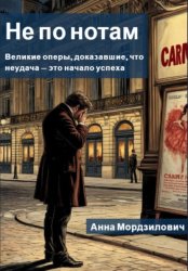 Скачать Не по нотам: Великие оперы, доказавшие, что неудача – это начало успеха бесплатно