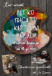 Скачать Как начать легко писать картины маслом в любом возрасте от 18 до 100 бесплатно