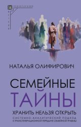 Скачать Семейные тайны. Хранить нельзя открыть. Системно-аналитический подход к трансгенерационной передаче семейной травмы бесплатно