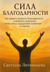 Скачать Сила благодарности. Как развить привычку благодарности и изменить мышление, чтобы жить с ощущением изобилия и счастья бесплатно