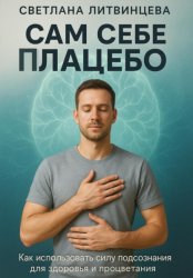 Скачать Сам себе плацебо. Как использовать силу подсознания для здоровья и процветания. бесплатно