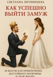 Скачать Как успешно выйти замуж. 30 шагов для привлечения достойного мужчины в свою жизнь. бесплатно
