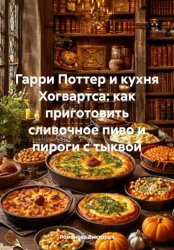 Скачать Гарри Поттер и кухня Хогвартса: как приготовить сливочное пиво и пироги с тыквой бесплатно
