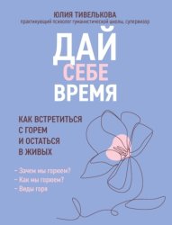 Скачать Дай себе время. Как встретиться с горем и остаться в живых бесплатно