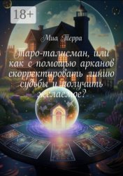 Скачать Таро-талисман, или как с помощью арканов скорректировать линию судьбы и получить желаемое? бесплатно