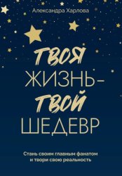 Скачать Твоя жизнь – твой шедевр. Стань своим главным фанатом и твори свою реальность бесплатно