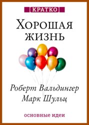 Скачать Хорошая жизнь. Уроки самого продолжительного научного исследования счастья. Роберт Вальдингер, Марк Шульц. Кратко бесплатно