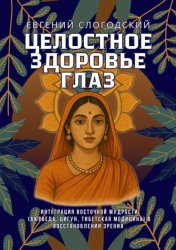 Скачать Целостное здоровье глаз. Интеграция восточной мудрости (аюрведа, цигун, тибетская медицина) в восстановление зрения бесплатно