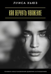 Скачать Как вернуть уважение. Правила восстановления доверия в отношениях бесплатно