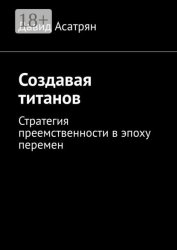 Скачать Создавая титанов. Стратегия преемственности в эпоху перемен бесплатно