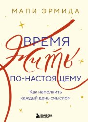 Скачать Время жить по-настоящему. Как наполнить каждый день смыслом бесплатно