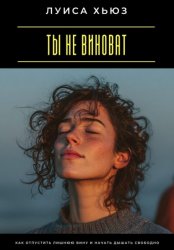 Скачать Ты не виноват. Как отпустить лишнюю вину и начать дышать свободно бесплатно