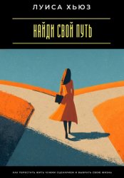 Скачать Найди свой путь. Как перестать жить чужим сценарием и выбрать свою жизнь бесплатно