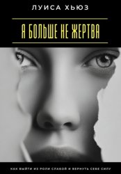 Скачать Я больше не жертва. Как выйти из роли слабой и вернуть себе силу бесплатно