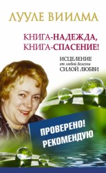 Скачать Лууле Виилма. Книга-надежда, книга-спасение! Исцеление от любой болезни силой Любви бесплатно