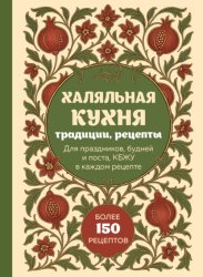 Скачать Халяльная кухня. Традиции, рецепты: для праздников, будней и поста, КБЖУ в каждом рецепте бесплатно