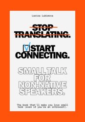 Скачать Stop Translating, Start Connecting: Small Talk for Non-Native Speakers The book that’ll make you love small talk бесплатно