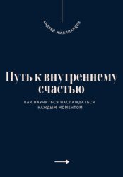Скачать Путь к внутреннему счастью. Как научиться наслаждаться каждым моментом бесплатно