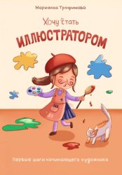Скачать Хочу стать иллюстратором! Первые шаги начинающего художника бесплатно