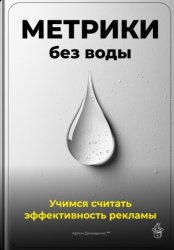Скачать Метрики без воды: Учимся считать эффективность рекламы бесплатно