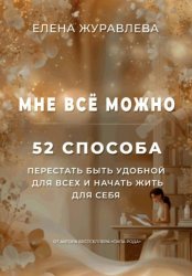 Скачать Мне всё можно: 52 способа перестать быть удобной для всех и начать жить для себя бесплатно