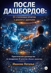 Скачать После дашбордов: От статичных отчетов к диалогу с данными. Практическое руководство по внедрению AI-агентов в бизнес-аналитику бесплатно