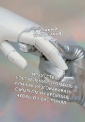 Скачать Искусство составления промтов. Или Как разговаривать с мозгом из кремния, чтобы он вас понял бесплатно