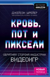 Скачать Кровь, пот и пиксели. Обратная сторона индустрии видеоигр бесплатно