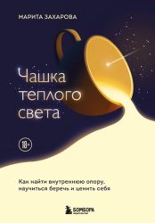 Скачать Чашка теплого света. Как найти внутреннюю опору и научиться беречь и ценить себя бесплатно