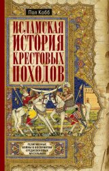 Скачать Исламская история крестовых походов. Религиозные войны в восприятии средневековых мусульман бесплатно