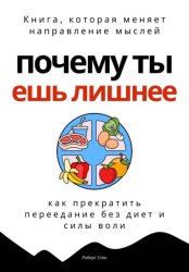 Скачать Почему ты ешь лишнее. Прекратить переедание без диет, силы воли и самоконтроля бесплатно
