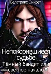 Скачать Непокорившиеся судьбе. Тёмный бандит или светлое начало бесплатно