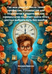 Скачать Где мои деньги? Числа твоей профессии. Руководство для психологов и родителей: как нумерология помогает найти точку роста и выбрать путь без ошибок бесплатно