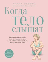 Скачать Когда тело слышат. Как заниматься, чтобы получать удовольствие и есть, чтобы наслаждаться, не ограничивая себя бесплатно