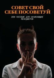 Скачать Совет свой себе посоветуй или пособие для начинающих менеджеров бесплатно