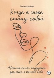Скачать Когда я снова стану собой: нежная книга поддержки для мам в поиске себя бесплатно