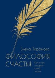 Скачать Философия счастья. Как стать автором своей жизни бесплатно