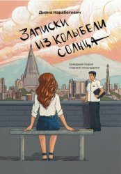 Скачать Записки из Колыбели солнца: Северная Корея глазами иностранки бесплатно