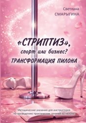 Скачать «Стриптиз», спорт или бизнес? Трансформация пилона. Методические указания для инструкторов по проведению практических занятий на пилоне бесплатно