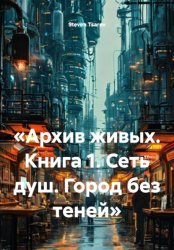 Скачать «Архив живых. Книга 1. Сеть душ. Город без теней» бесплатно