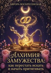 Скачать Алхимия Замужества: как перестать искать и начать притягивать бесплатно