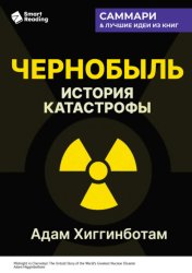 Скачать Чернобыль. История катастрофы. Адам Хиггинботам. Саммари бесплатно