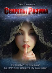 Скачать Секреты Разума. Кто такой Бог? Что такое душа? Как исполняются желания? В чём смысл жизни? бесплатно