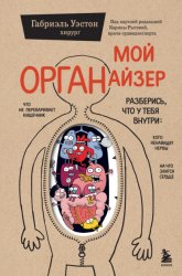 Скачать Мой ОРГАНайзер. Разберись, что у тебя внутри: на что злится сердце, кого ненавидят нервы и что не переваривает кишечник бесплатно