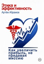 Скачать Этика и эффективность: как увеличить прибыль клиники, не предавая миссию бесплатно