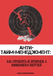 Скачать Анти-тайм-менеджмент: как управлять не временем, а вниманием и энергией бесплатно