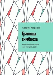 Скачать Границы симбиоза. Как пользоваться ИИ и не потерять себя бесплатно