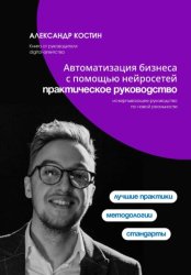 Скачать Автоматизация бизнеса с помощью нейросетей: практическое руководство бесплатно