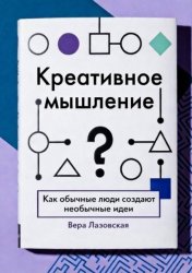 Скачать Креативное мышление. Как обычные люди создают необычные идеи бесплатно